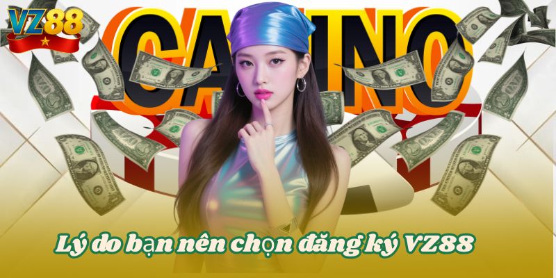 ĐĂNG KÝ VZ88 3 Lý do bạn nên chọn đăng ký VZ88