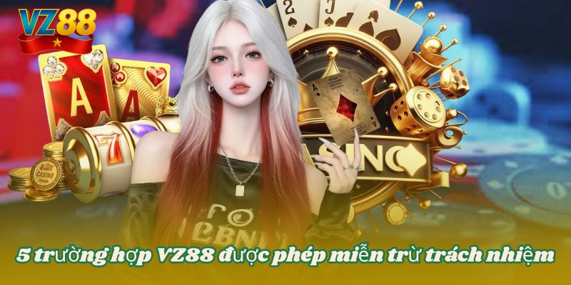 5 trường hợp VZ88 được phép miễn trừ trách nhiệm