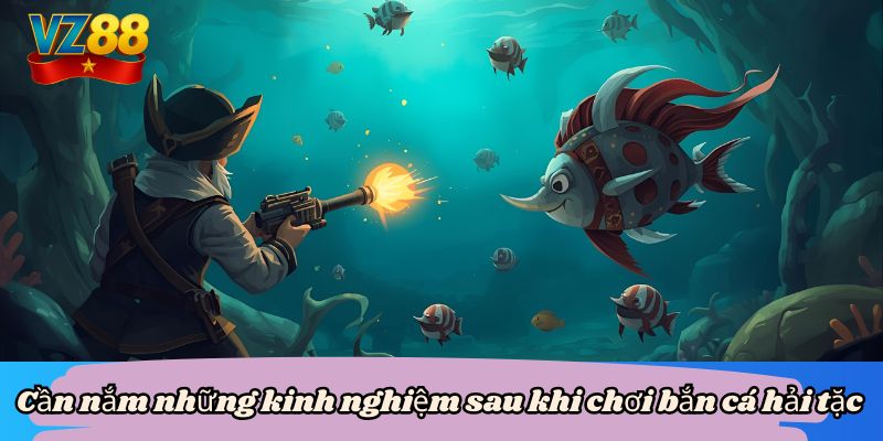 Cần nắm những kinh nghiệm sau khi chơi bắn cá hải tặc