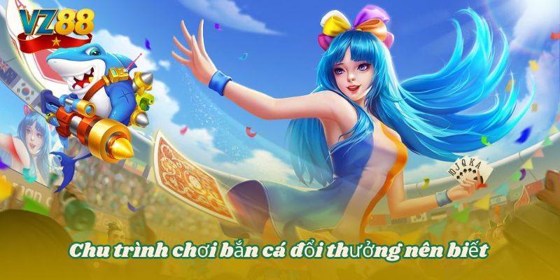 Chu trình chơi bắn cá đổi thưởng nên biết 