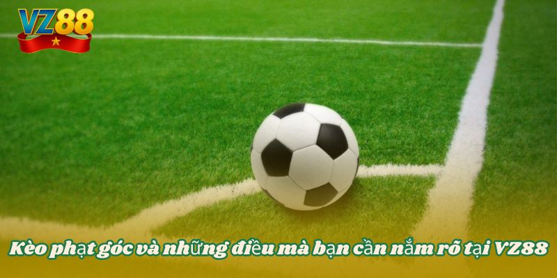 Kèo phạt góc và những điều mà bạn cần nắm rõ tại VZ88 1 Kèo phạt góc và những điều mà bạn cần nắm rõ tại VZ88