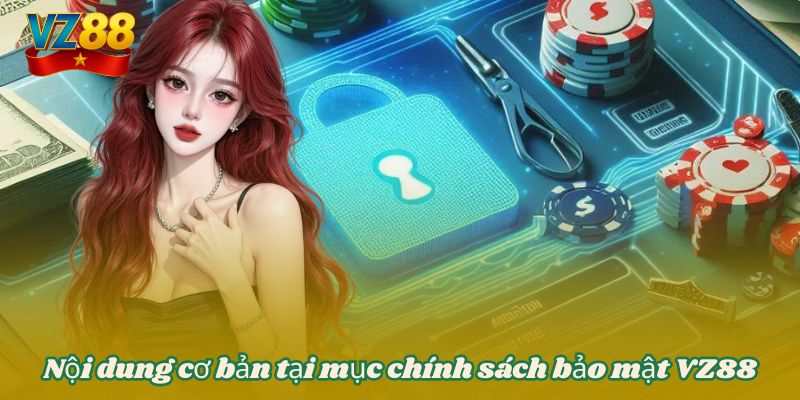 CHÍNH SÁCH BẢO MẬT 1 Nội dung cơ bản tại mục chính sách bảo mật VZ88