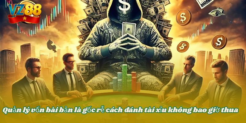 Quản lý vốn bài bản là gốc rễ cách đánh tài xỉu không bao giờ thua