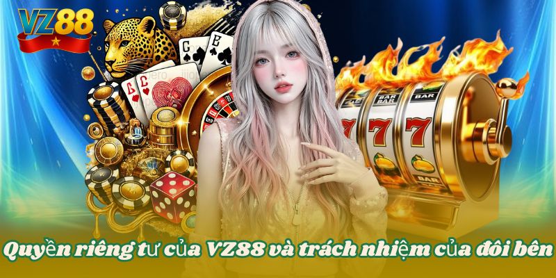 QUYỀN RIÊNG TƯ 3 Quyền riêng tư của VZ88 và trách nhiệm của đôi bên