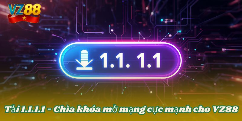 Tải 1.1.1.1 - Chìa khóa mở mạng cực mạnh cho VZ88 4 Tải 1.1.1.1 - Chìa khóa mở mạng cực mạnh cho VZ88