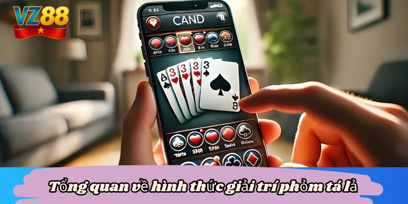 Cách chơi phỏm tá lả chuẩn nhất tại VZ88 2 Tổng quan về hình thức giải trí phỏm tá lả