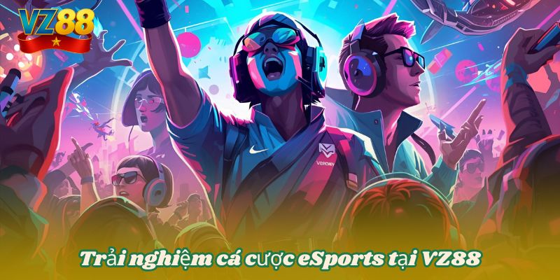 Cá cược eSport tại VZ88 - Kèo hấp dẫn, đỉnh cao 3 Trải nghiệm cá cược eSports tại VZ88
