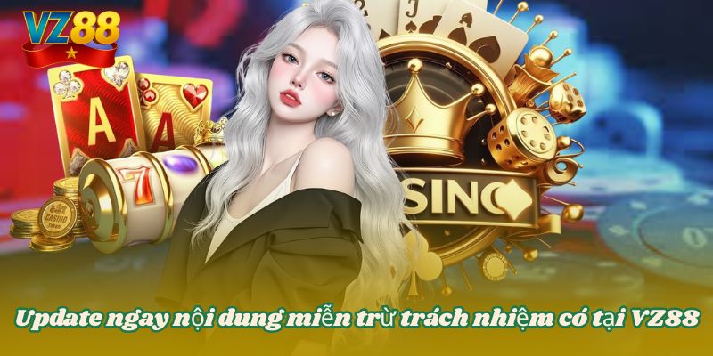Update ngay nội dung miễn trừ trách nhiệm có tại VZ88